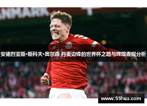 安德烈亚斯·斯科夫·奥尔森 丹麦边锋的世界杯之路与辉煌表现分析
