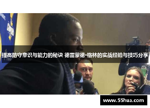 提高防守意识与能力的秘诀 德雷蒙德·格林的实战经验与技巧分享