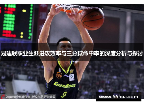 易建联职业生涯进攻效率与三分球命中率的深度分析与探讨