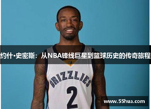 约什·史密斯：从NBA锋线巨星到篮球历史的传奇旅程