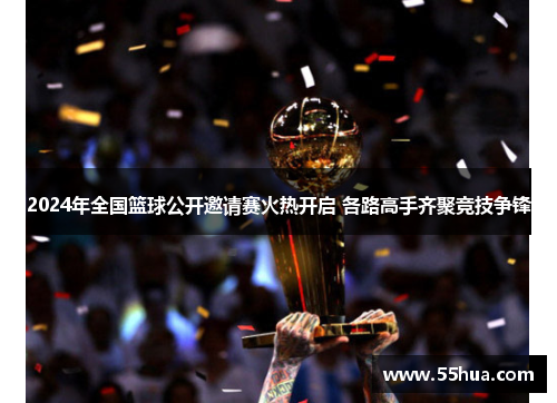 2024年全国篮球公开邀请赛火热开启 各路高手齐聚竞技争锋