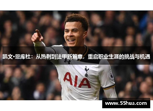 凯文·恩库杜：从热刺到法甲新篇章，重启职业生涯的挑战与机遇