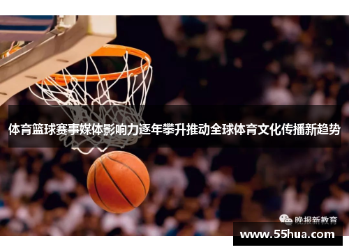 体育篮球赛事媒体影响力逐年攀升推动全球体育文化传播新趋势