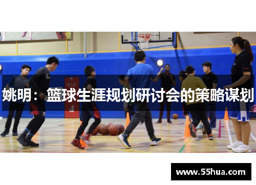 姚明：篮球生涯规划研讨会的策略谋划