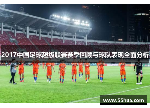 2017中国足球超级联赛赛季回顾与球队表现全面分析