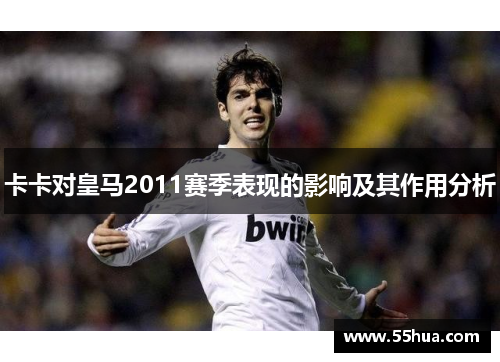 卡卡对皇马2011赛季表现的影响及其作用分析