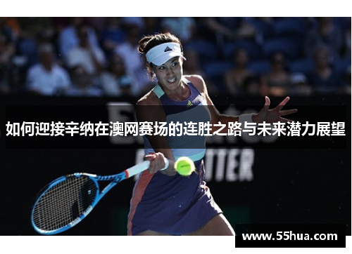 如何迎接辛纳在澳网赛场的连胜之路与未来潜力展望