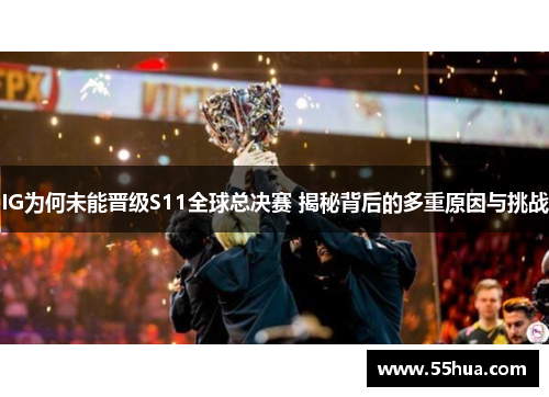IG为何未能晋级S11全球总决赛 揭秘背后的多重原因与挑战