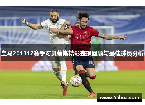 皇马201112赛季对贝蒂斯精彩表现回顾与最佳球员分析