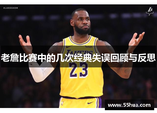 老詹比赛中的几次经典失误回顾与反思