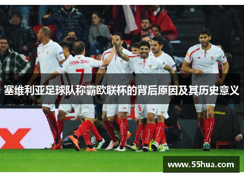 塞维利亚足球队称霸欧联杯的背后原因及其历史意义