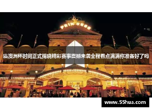 庙澳洲杯时间正式揭晓精彩赛事震撼来袭全程看点满满你准备好了吗 庙澳洲杯时间正式揭晓精彩赛事震撼来袭全程看点满满你准备好了吗