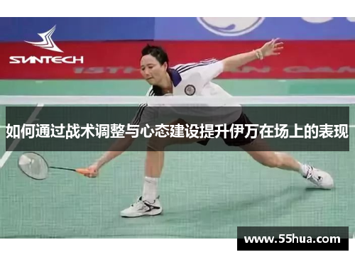 如何通过战术调整与心态建设提升伊万在场上的表现