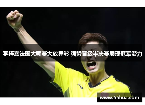李梓嘉法国大师赛大放异彩 强势晋级半决赛展现冠军潜力 李梓嘉法国大师赛大放异彩 强势晋级半决赛展现冠军潜力